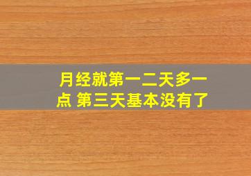 月经就第一二天多一点 第三天基本没有了